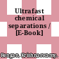 Ultrafast chemical separations / [E-Book]