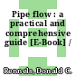 Pipe flow : a practical and comprehensive guide [E-Book] /