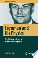 Feynman and His Physics [E-Book] : The Life and Science of an Extraordinary Man /