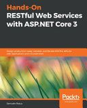 Hands-on RESTful web services with ASP. net core 3 : design production-ready, testable, and flexible RESTful APIs for web applications and microservices [E-Book] /