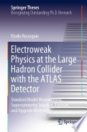 Electroweak Physics at the Large Hadron Collider with the ATLAS Detector [E-Book] : Standard Model Measurement, Supersymmetry Searches, Excesses, and Upgrade Electronics /