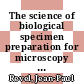 The science of biological specimen preparation for microscopy and microanalysis : proceedings of the 2nd Pfefferkorn conference, held April 23 to28, 1983, at the Sugar Loaf Montain Resort, Traverse City, MI /