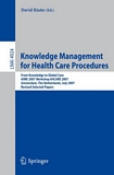 Knowledge management for health care procedures [E-Book] : from knowledge to global care : workshop 2007, Amsterdam, The Netherlands July 7, 2007 : AIME 2007 : revised selected papers /
