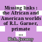 Missing links : the African and American worlds of R.L. Garner, primate collector [E-Book] /