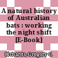 A natural history of Australian bats : working the night shift [E-Book] /