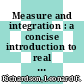 Measure and integration : a concise introduction to real analysis [E-Book] /