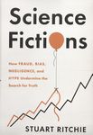 Science fictions : How fraud, bias, negligence, and hype undermine the search for truth /