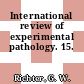 International review of experimental pathology. 15.