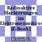 Radioaktive Markierungen im Elektronenmikroskop [E-Book] /