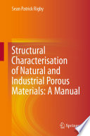 Structural Characterisation of Natural and Industrial Porous Materials: A Manual [E-Book] /
