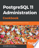 PostgreSQL 11 administration cookbook : over 175 recipes for database administrators to manage enterprise databases [E-Book] /