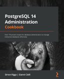 PostgreSQL 14 administration cookbook : over 175 proven recipes for database administrators to manage enterprise databases effectively [E-Book] /