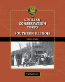 The Civilian Conservation Corps in Southern Illinois, 1933-1942 [E-Book] /