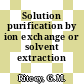 Solution purification by ion exchange or solvent extraction /