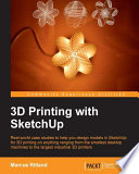 3D printing with SketchUp : real-world case studies to help you design models in SketchUp for 3D printing on anything ranging from the smallest desktop machines to the largest industrial 3D printers [E-Book] /