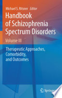 Handbook of Schizophrenia Spectrum Disorders, Volume III [E-Book] : Therapeutic Approaches, Comorbidity, and Outcomes /
