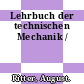 Lehrbuch der technischen Mechanik /