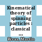 Kinematical theory of spinning particles : classical and quantum mechanical formalism of elementary particles [E-Book] /