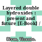 Layered double hydroxides : present and future [E-Book] /