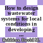 How to design wastewater systems for local conditions in developing countries [E-Book] /
