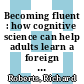 Becoming fluent : how cognitive science can help adults learn a foreign language [E-Book] /