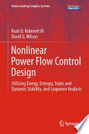 Nonlinear Power Flow Control Design [E-Book] : Utilizing Exergy, Entropy, Static and Dynamic Stability, and Lyapunov Analysis /