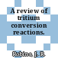 A review of tritium conversion reactions.