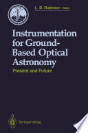 Instrumentation for Ground-Based Optical Astronomy [E-Book] : Present and Future The Ninth Santa Cruz Summer Workshop in Astronomy and Astrophysics, July 13–July 24, 1987, Lick Observatory /