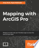 Mapping with ArcGIS Pro : design accurate and user-friendly maps to share the story of your data [E-Book] /