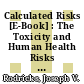 Calculated Risks [E-Book] : The Toxicity and Human Health Risks of Chemicals in our Environment /