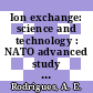 Ion exchange: science and technology : NATO advanced study institute on ion exchange: science and technology: proceedings : Troia, 14.07.85-26.07.85.