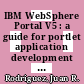 IBM WebSphere Portal V5 : a guide for portlet application development [E-Book] /
