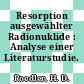 Resorption ausgewählter Radionuklide : Analyse einer Literaturstudie.
