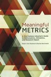 Meaningful metrics : a 21st-century librarian's guide to bibliometrics, altmetrics, and research impact /