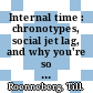 Internal time : chronotypes, social jet lag, and why you're so tired [E-Book] /