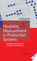 Flexibility Measurement in Production Systems [E-Book] : Handling Uncertainties in Industrial Production /