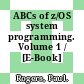 ABCs of z/OS system programming. Volume 1 / [E-Book]