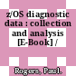 z/OS diagnostic data : collection and analysis [E-Book] /
