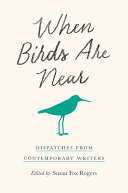 When birds are near : dispatches from contemporary writers [E-Book] /