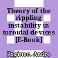 Theory of the rippling instability in toroidal devices [E-Book] /