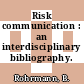 Risk communication : an interdisciplinary bibliography.