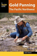 Gold panning the Pacific Northwest : a guide to the area's best sites for gold [E-Book] /