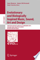 Evolutionary and Biologically Inspired Music, Sound, Art and Design [E-Book] : Third European Conference, EvoMUSART 2014, Granada, Spain, April 23-25, 2014, Revised Selected Papers /