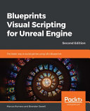 Blueprints visual scripting for Unreal Engine : the faster way to build games using UE4 Blueprints, 2nd edition [E-Book] /