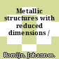 Metallic structures with reduced dimensions /