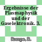 Ergebnisse der Plasmaphysik und der Gaselektronik. 3.