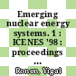 Emerging nuclear energy systems. 1 : ICENES '98 : proceedings of the Ninth International Conference on Emerging Nuclear Energy Systems, Herzliya, June 28 - July 2, 1998 /