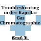 Troubleshooting in der Kapillar Gas Chromatographie.