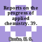 Reports on the progress of applied chemistry. 39.