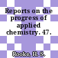 Reports on the progress of applied chemistry. 47.